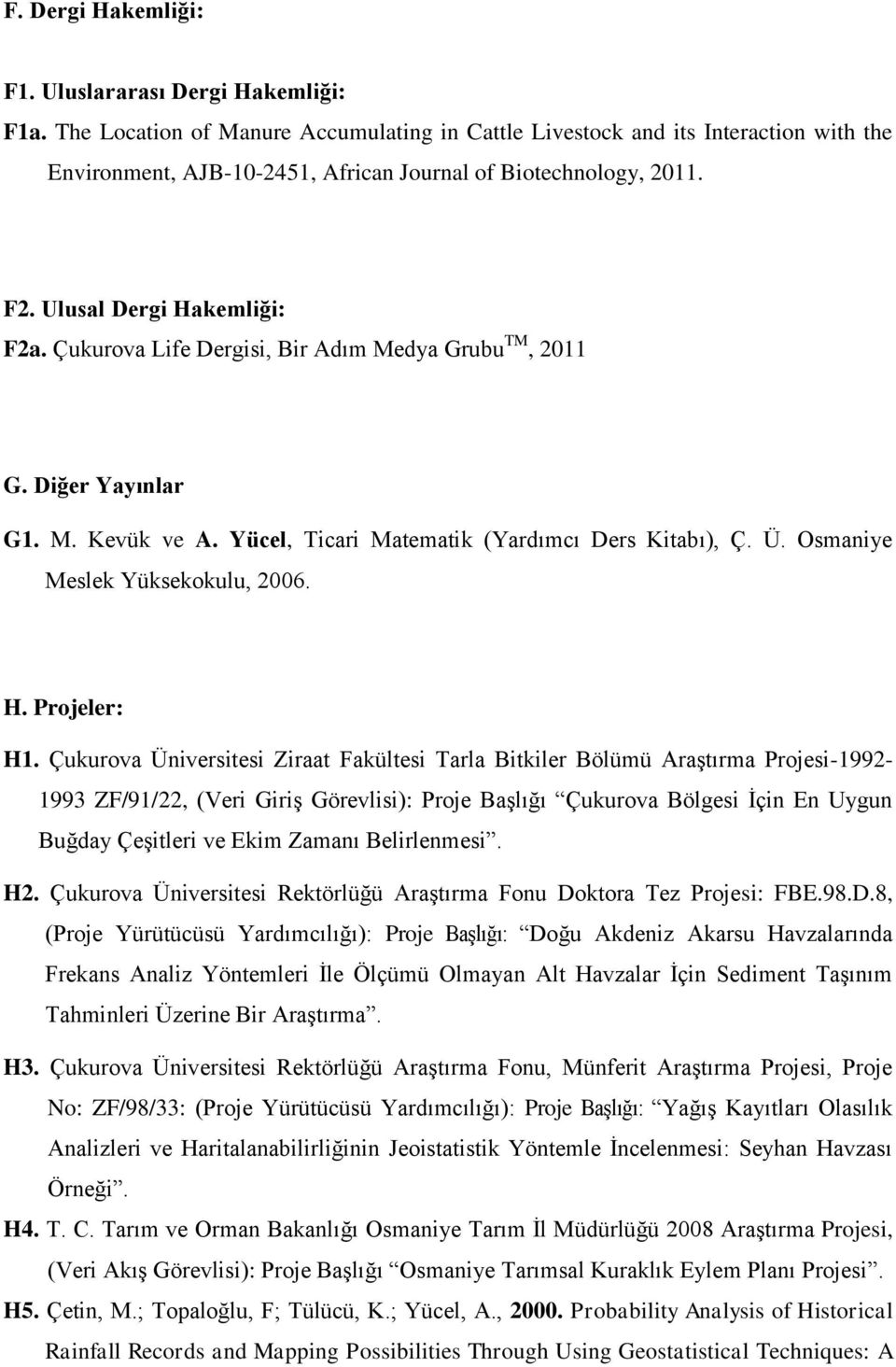 Çukurova Life Dergisi, Bir Adım Medya Grubu TM, 2011 G. Diğer Yayınlar G1. M. Kevük ve A. Yücel, Ticari Matematik (Yardımcı Ders Kitabı), Ç. Ü. Osmaniye Meslek Yüksekokulu, 2006. H. Projeler: H1.
