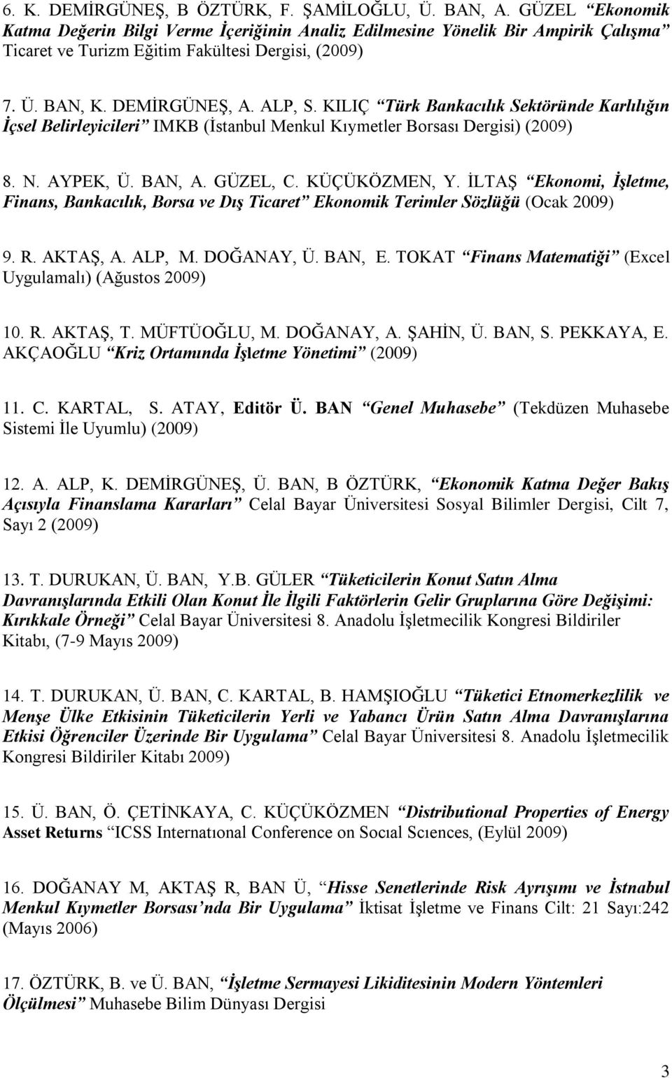 KILIÇ Türk Bankacılık Sektöründe Karlılığın Ġçsel Belirleyicileri IMKB (Ġstanbul Menkul Kıymetler Borsası Dergisi) (2009) 8. N. AYPEK, Ü. BAN, A. GÜZEL, C. KÜÇÜKÖZMEN, Y.