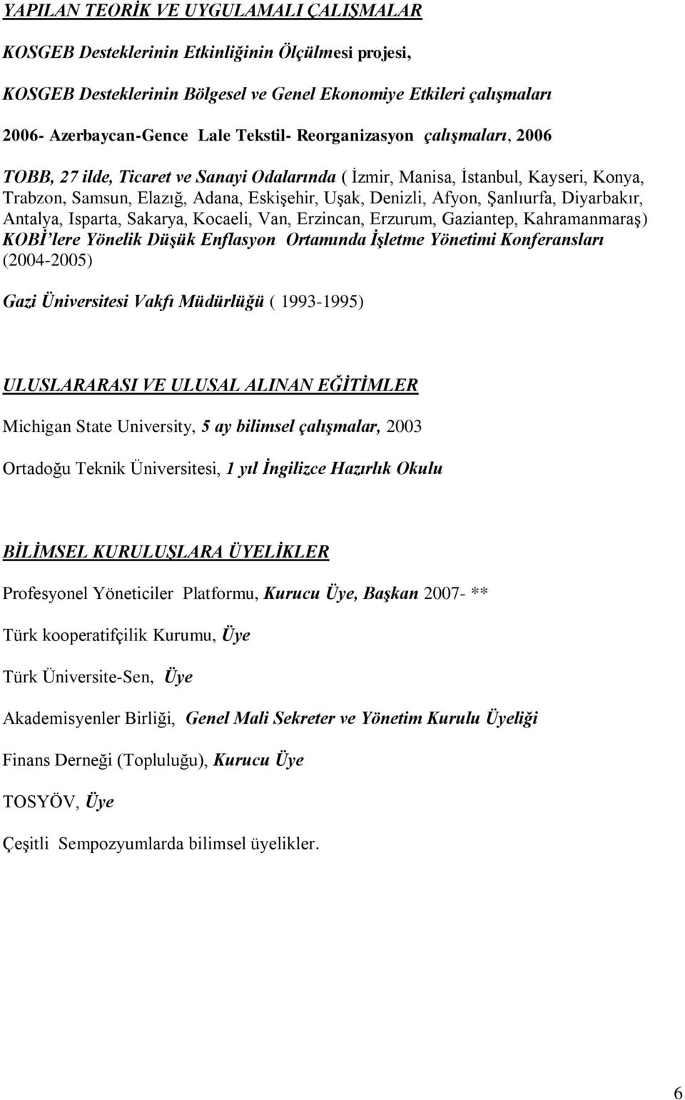 Diyarbakır, Antalya, Isparta, Sakarya, Kocaeli, Van, Erzincan, Erzurum, Gaziantep, KahramanmaraĢ) KOBĠ lere Yönelik DüĢük Enflasyon Ortamında ĠĢletme Yönetimi Konferansları (2004-2005) Gazi