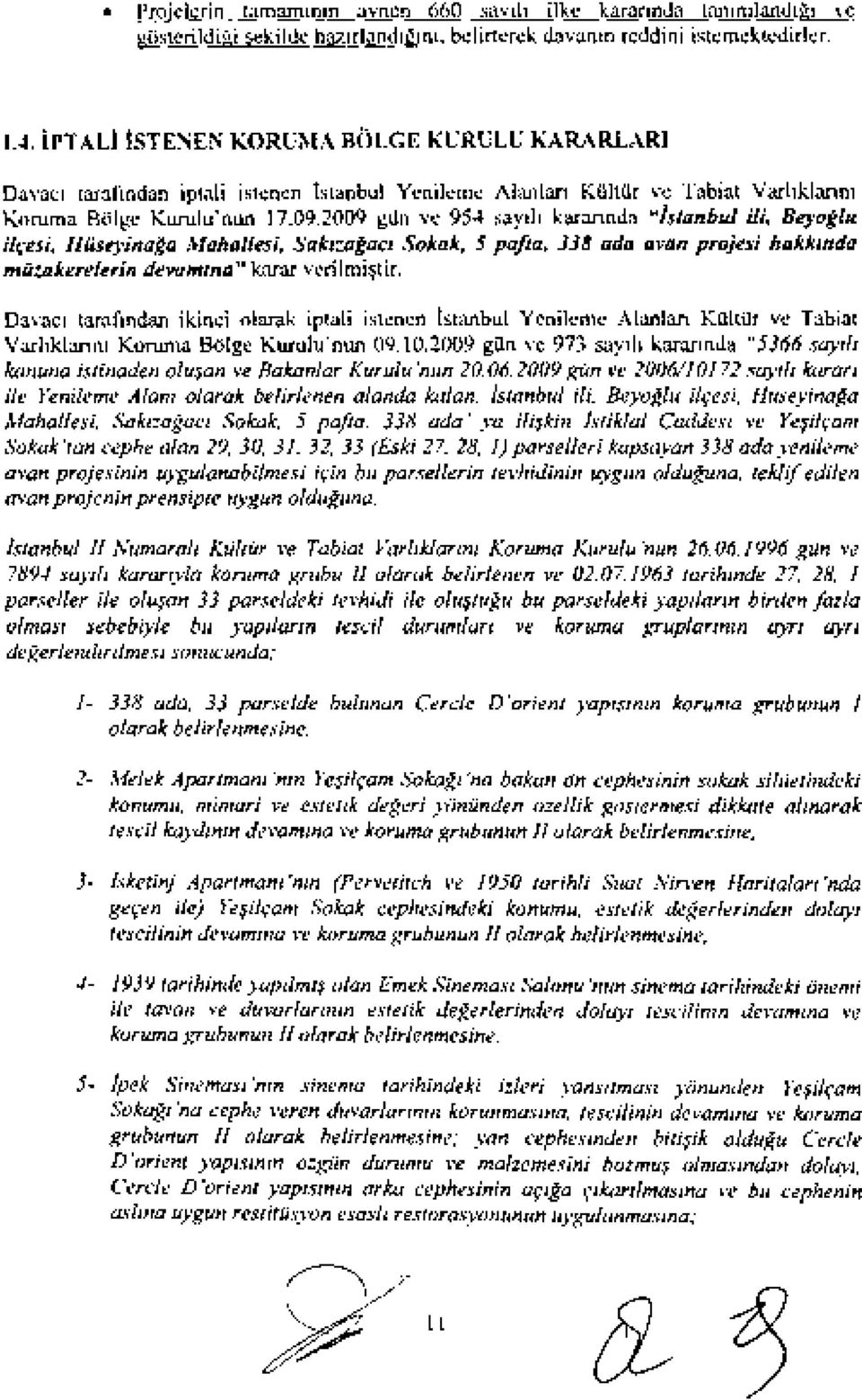 2009 gun ve 954 saylh karannda "istanbul iii, Beyoglu ilfesi, Hiiseyinaga Mahallesi, Saklzagacl Sokak, 5 pafta, 338 ada avan projesi hakkmda miizakerelerin devamzna" karar verilrni~tir.