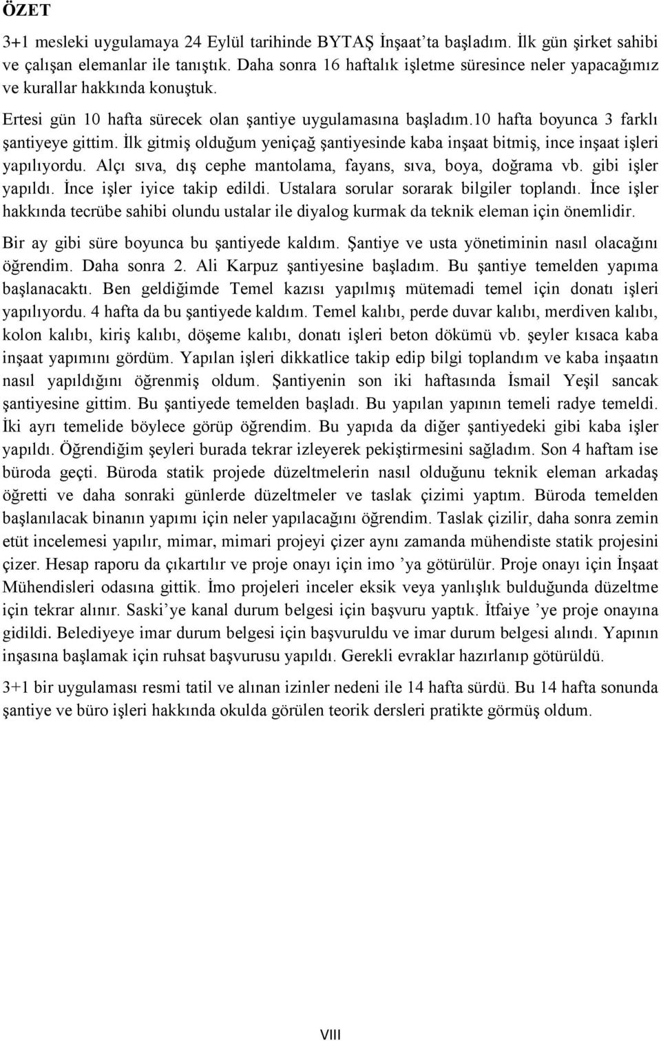 Ġlk gitmiģ olduğum yeniçağ Ģantiyesinde kaba inģaat bitmiģ, ince inģaat iģleri yapılıyordu. Alçı sıva, dıģ cephe mantolama, fayans, sıva, boya, doğrama vb. gibi iģler yapıldı.