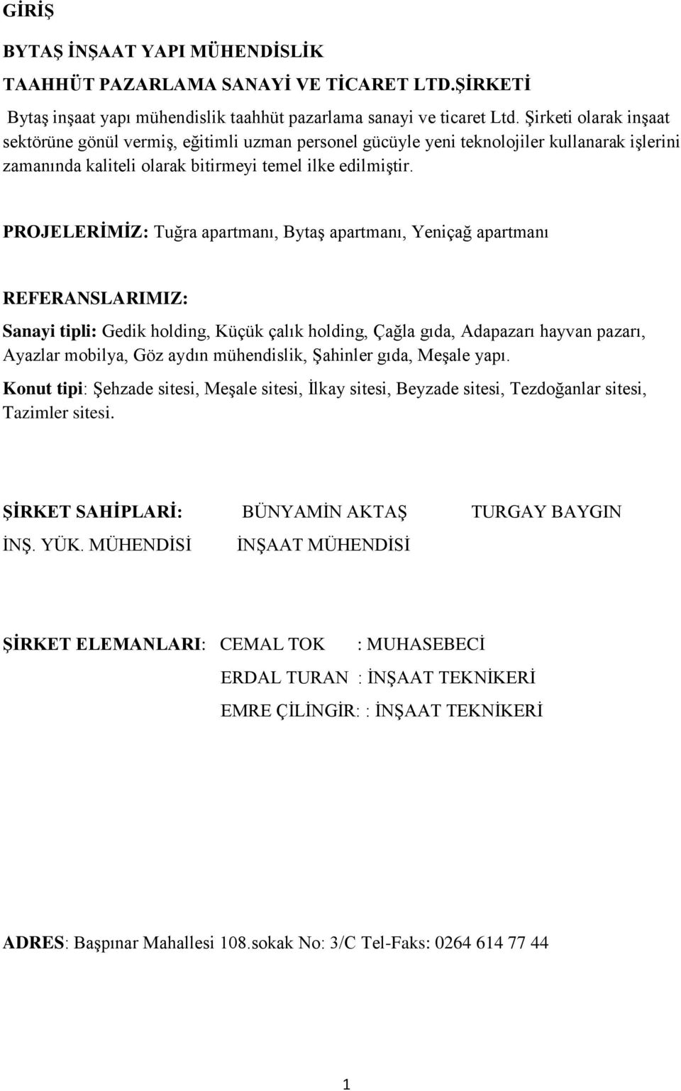 PROJELERĠMĠZ: Tuğra apartmanı, BytaĢ apartmanı, Yeniçağ apartmanı REFERANSLARIMIZ: Sanayi tipli: Gedik holding, Küçük çalık holding, Çağla gıda, Adapazarı hayvan pazarı, Ayazlar mobilya, Göz aydın