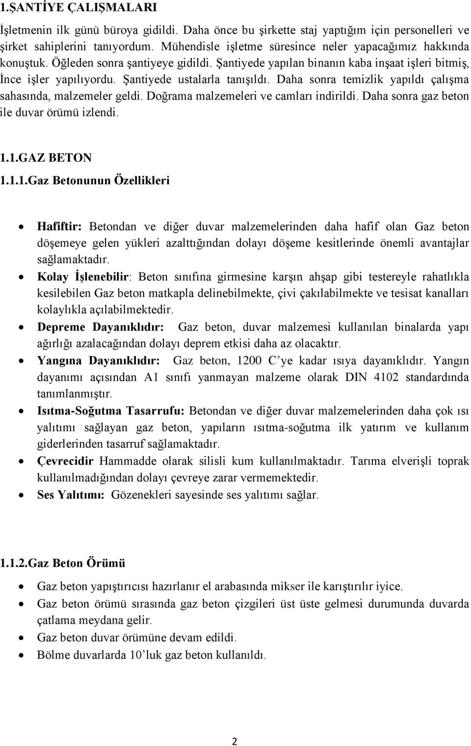 ġantiyede ustalarla tanıģıldı. Daha sonra temizlik yapıldı çalıģma sahasında, malzemeler geldi. Doğrama malzemeleri ve camları indirildi. Daha sonra gaz beton ile duvar örümü izlendi. 1.1.GAZ BETON 1.