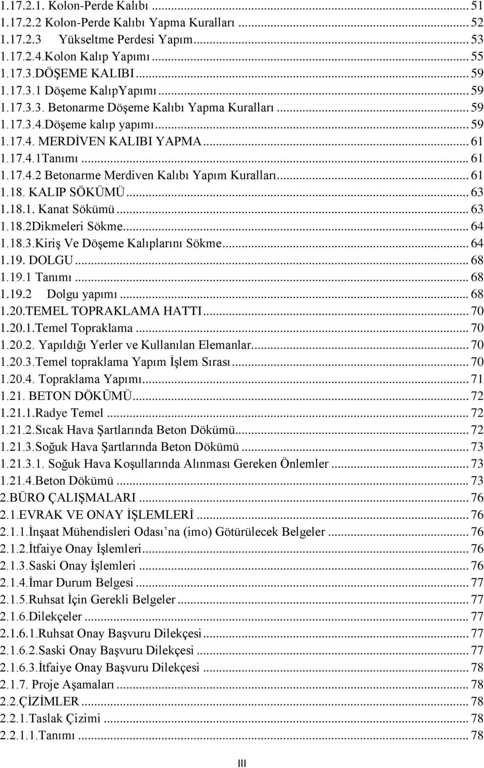 .. 61 1.18. KALIP SÖKÜMÜ... 63 1.18.1. Kanat Sökümü... 63 1.18.2Dikmeleri Sökme... 64 1.18.3.KiriĢ Ve DöĢeme Kalıplarını Sökme... 64 1.19. DOLGU... 68 1.19.1 Tanımı... 68 1.19.2 Dolgu yapımı... 68 1.20.