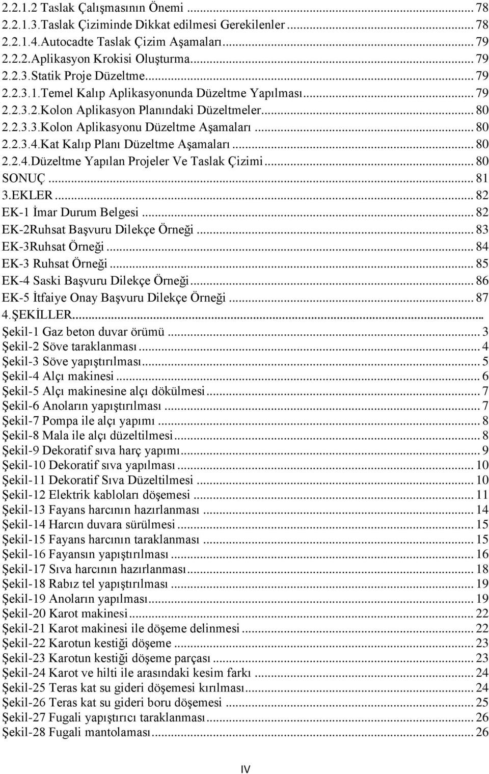 Kat Kalıp Planı Düzeltme AĢamaları... 80 2.2.4.Düzeltme Yapılan Projeler Ve Taslak Çizimi... 80 SONUÇ... 81 3.EKLER... 82 EK-1 Ġmar Durum Belgesi... 82 EK-2Ruhsat BaĢvuru Dilekçe Örneği.