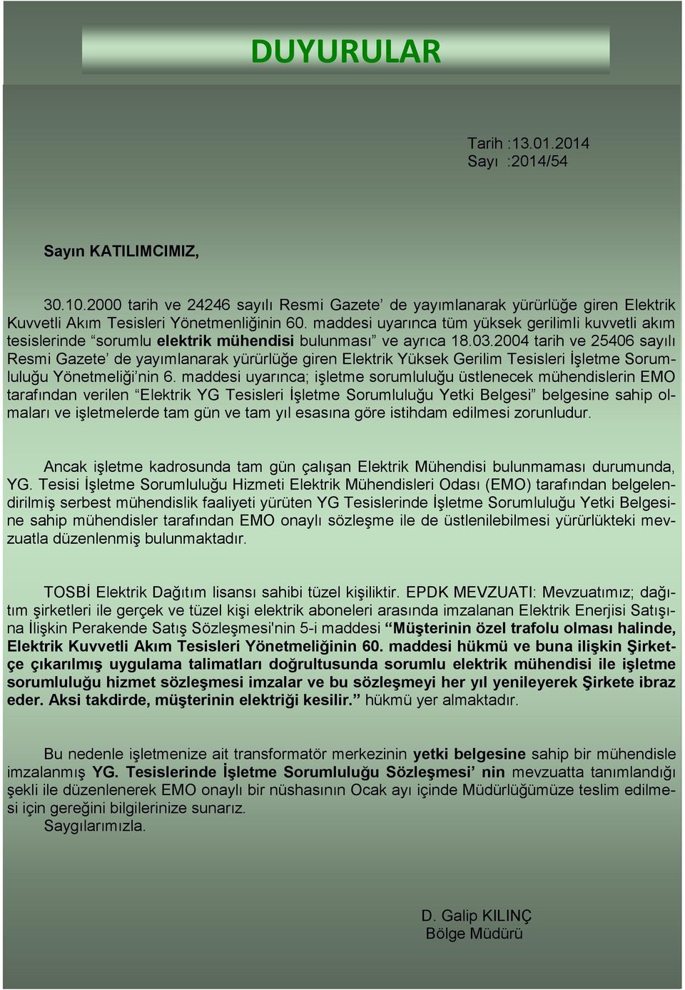 2004 tarih ve 25406 sayılı Resmi Gazete de yayımlanarak yürürlüğe giren Elektrik Yüksek Gerilim Tesisleri İşletme Sorumluluğu Yönetmeliği nin 6.