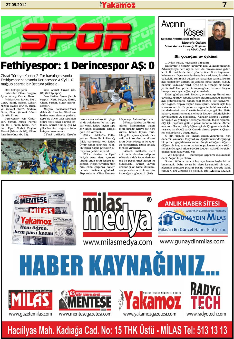 Fethiyespor: Taylan, Mert, Cenk, Sabri, Selçuk Çalışır, Mizgin (Aytaç dk.46), Hüseyin (Ahmet dk.87), Serkan, Onur, Sinan (Ahmet Güven dk. 46), Emre. Derincespor AŞ: Ömürcan, Ferhat, Burak (Ferhat dk.