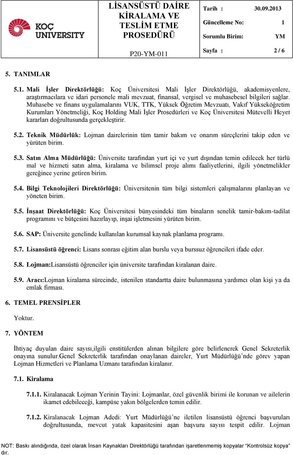 doğrultusunda gerçekleştirir. 5.2. Teknik Müdürlük: Lojman dairelerinin tüm tamir bakım ve onarım süreçlerini takip eden ve yürüten birim. 5.3.