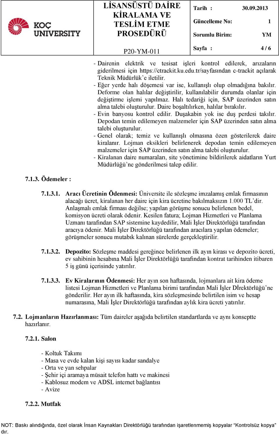 Halı tedariği için, SAP üzerinden satın alma talebi oluşturulur. Daire boşaltılırken, halılar bırakılır. - Evin banyosu kontrol edilir. Duşakabin yok ise duş perdesi takılır.