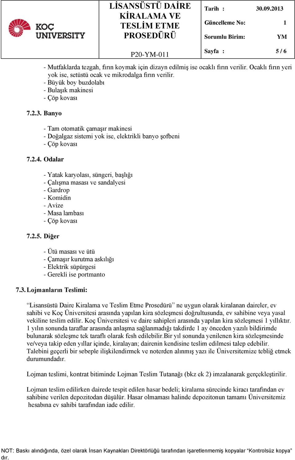 Odalar - Yatak karyolası, süngeri, başlığı - Çalışma masası ve sandalyesi - Gardrop - Komidin - Avize - Masa lambası - Çöp kovası 7.2.5.