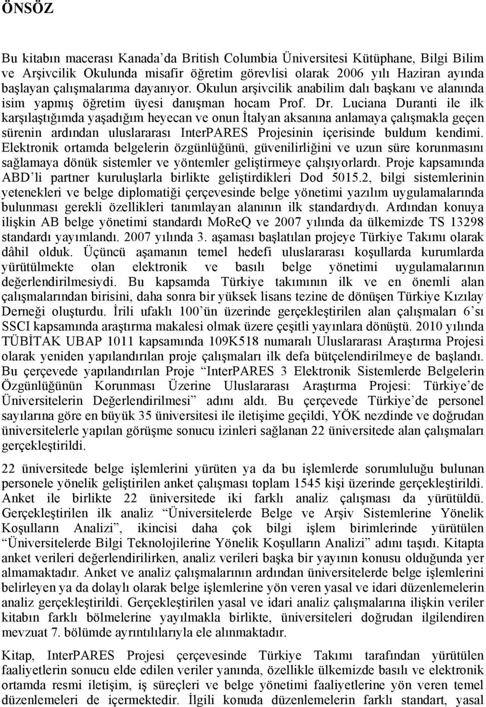 Luciana Duranti ile ilk karşılaştığımda yaşadığım heyecan ve onun İtalyan aksanına anlamaya çalışmakla geçen sürenin ardından uluslararası InterPARES Projesinin içerisinde buldum kendimi.