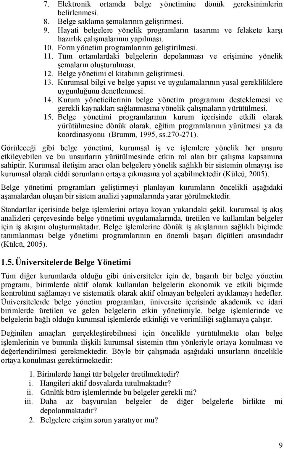 Tüm ortamlardaki belgelerin depolanması ve erişimine yönelik şemaların oluşturulması. 12. Belge yönetimi el kitabının geliştirmesi. 13.