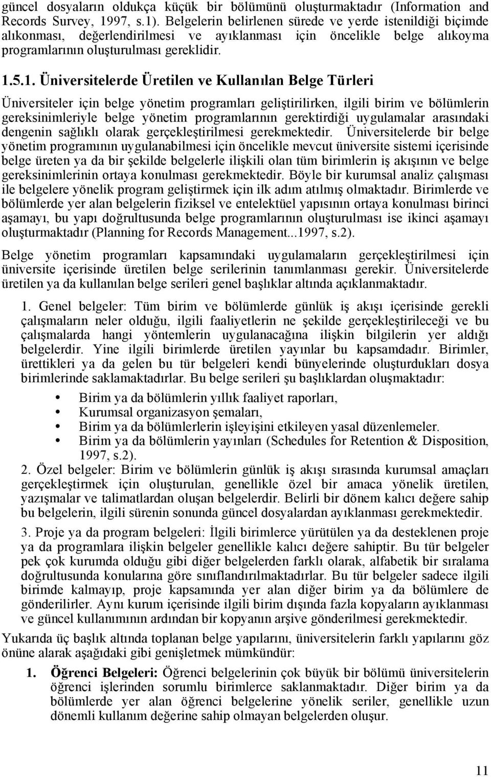 5.1. Üniversitelerde Üretilen ve Kullanılan Belge Türleri Üniversiteler için belge yönetim programları geliştirilirken, ilgili birim ve bölümlerin gereksinimleriyle belge yönetim programlarının