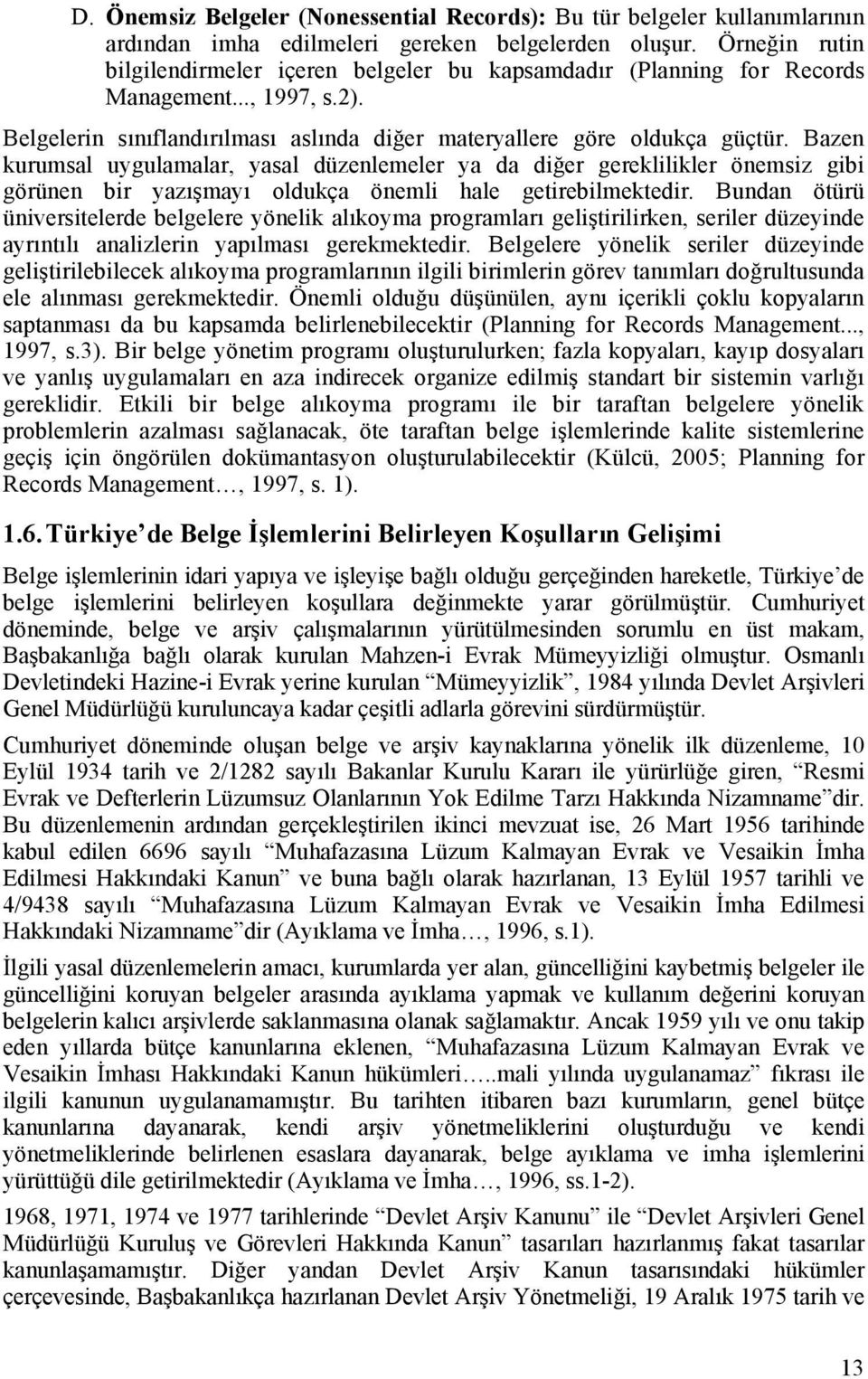 Bazen kurumsal uygulamalar, yasal düzenlemeler ya da diğer gereklilikler önemsiz gibi görünen bir yazışmayı oldukça önemli hale getirebilmektedir.