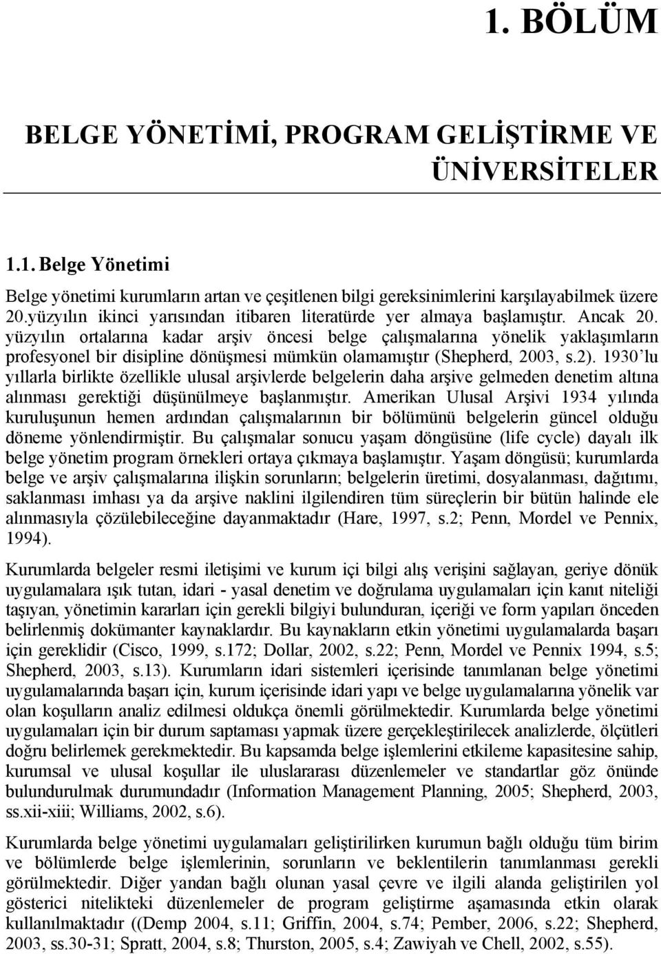 yüzyılın ortalarına kadar arşiv öncesi belge çalışmalarına yönelik yaklaşımların profesyonel bir disipline dönüşmesi mümkün olamamıştır (Shepherd, 2003, s.2).