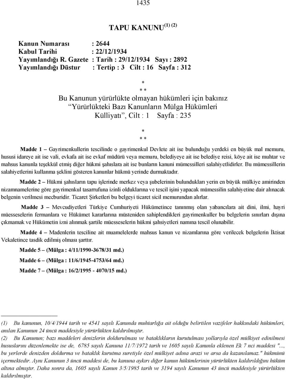 Külliyatı, Cilt : 1 Sayfa : 235 * * * Madde 1 Gayrimenkullerin tescilinde o gayrimenkul Devlete ait ise bulunduğu yerdeki en büyük mal memuru, hususi idareye ait ise vali, evkafa ait ise evkaf müdürü