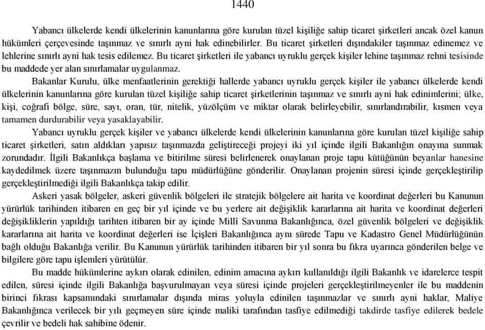 Bu ticaret şirketleri ile yabancı uyruklu gerçek kişiler lehine taşınmaz rehni tesisinde bu maddede yer alan sınırlamalar uygulanmaz.