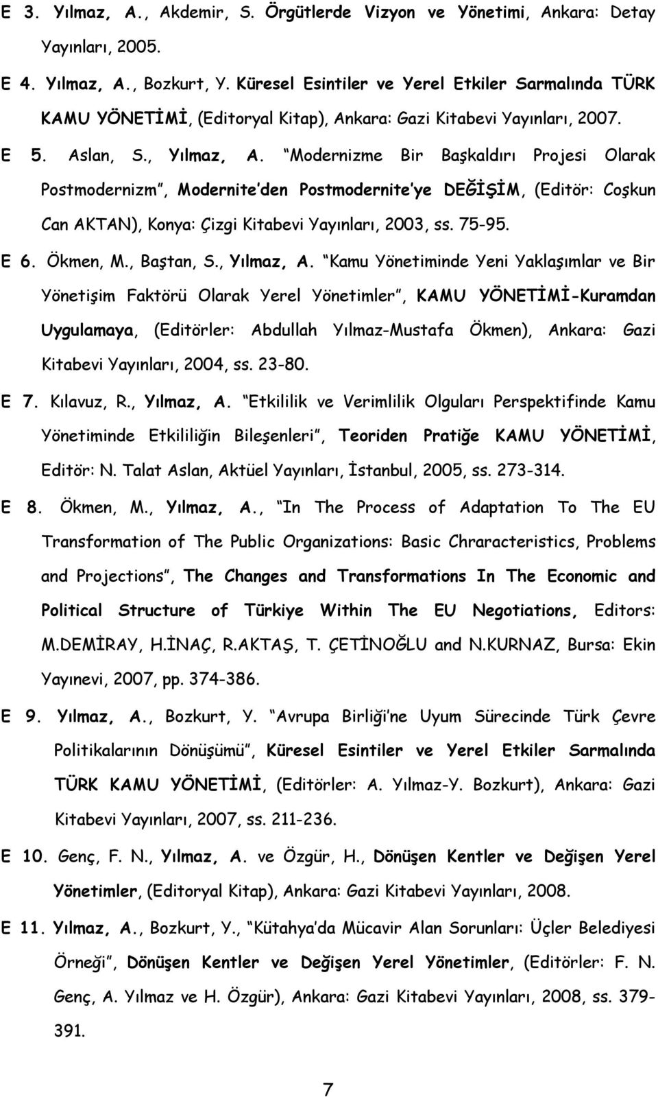 Modernizme Bir Başkaldırı Projesi Olarak Postmodernizm, Modernite den Postmodernite ye DEĞİŞİM, (Editör: Coşkun Can AKTAN), Konya: Çizgi Kitabevi Yayınları, 2003, ss. 75-95. E 6. Ökmen, M., Baştan, S.