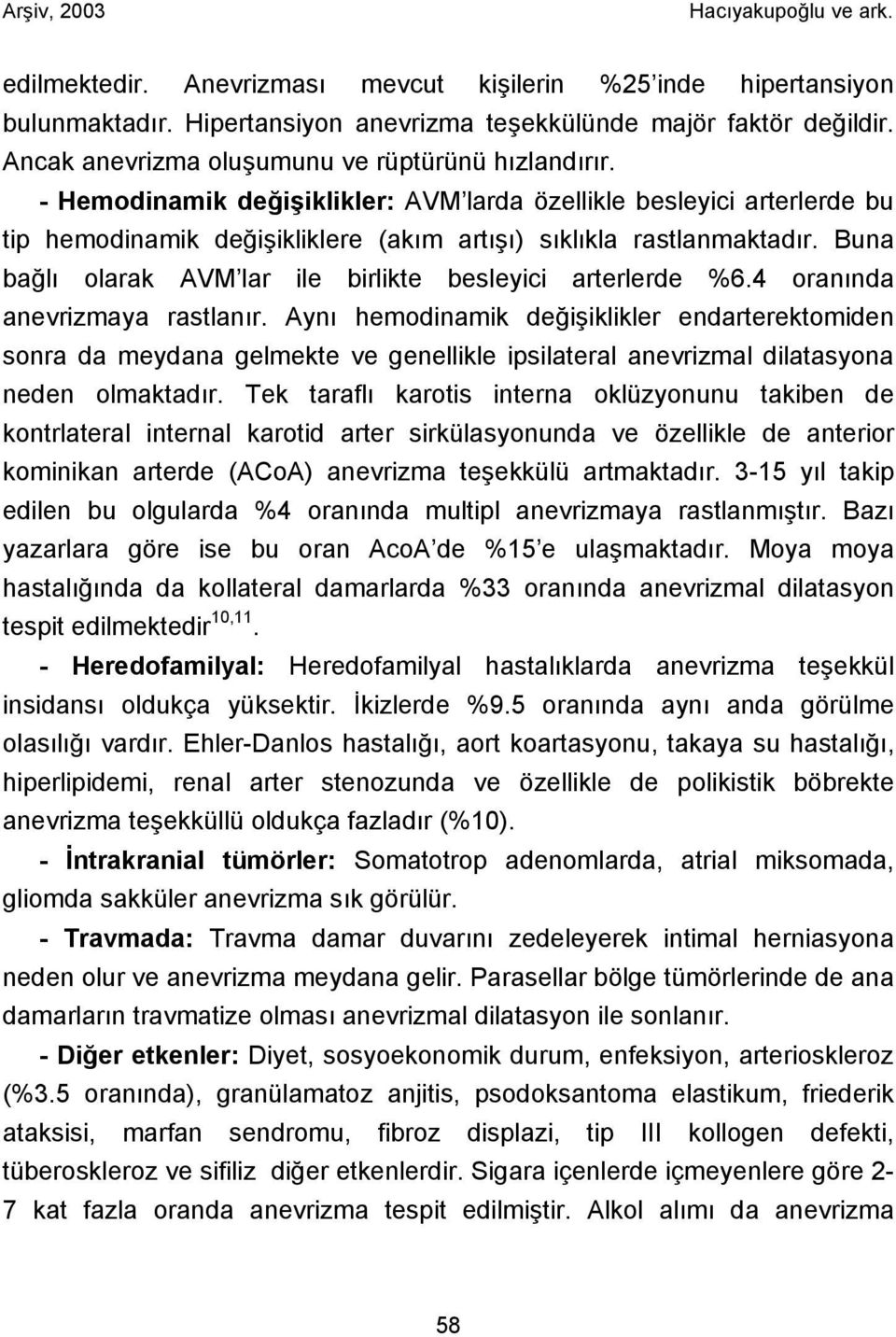 Buna bağlı olarak AVM lar ile birlikte besleyici arterlerde %6.4 oranında anevrizmaya rastlanır.