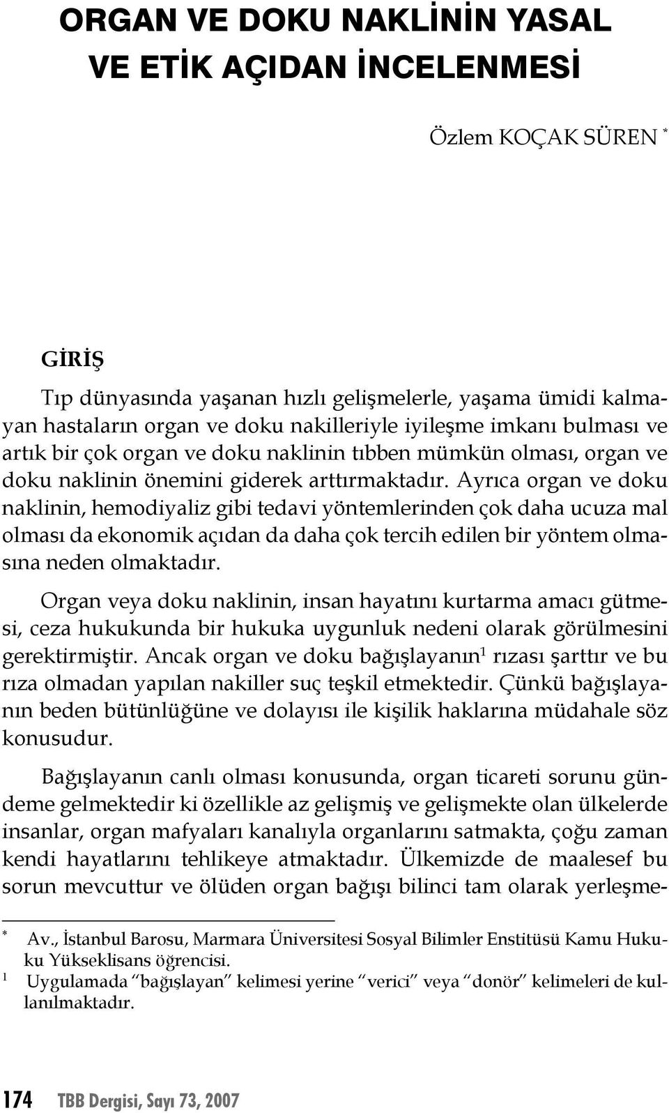 Ayrıca organ ve doku naklinin, hemodiyaliz gibi tedavi yöntemlerinden çok daha ucuza mal olması da ekonomik açıdan da daha çok tercih edilen bir yöntem olmasına neden olmaktadır.