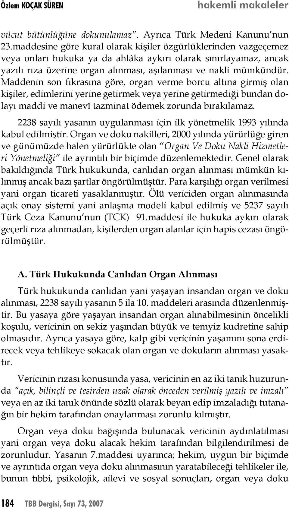 Maddenin son fıkrasına göre, organ verme borcu altına girmiş olan kişiler, edimlerini yerine getirmek veya yerine getirmediği bundan dolayı maddi ve manevî tazminat ödemek zorunda bırakılamaz.