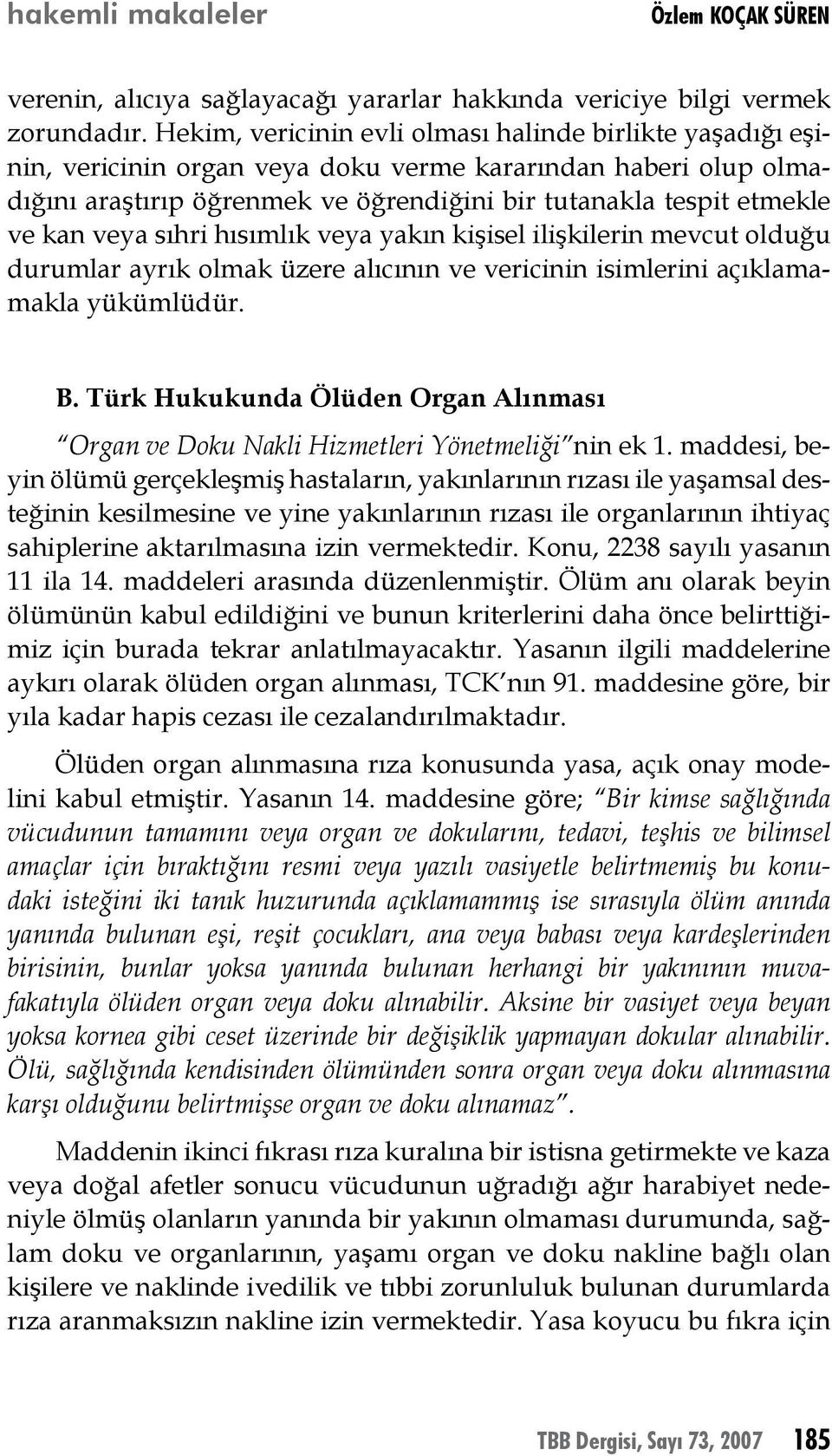 veya sıhri hısımlık veya yakın kişisel ilişkilerin mevcut olduğu durumlar ayrık olmak üzere alıcının ve vericinin isimlerini açıklamamakla yükümlüdür. B.