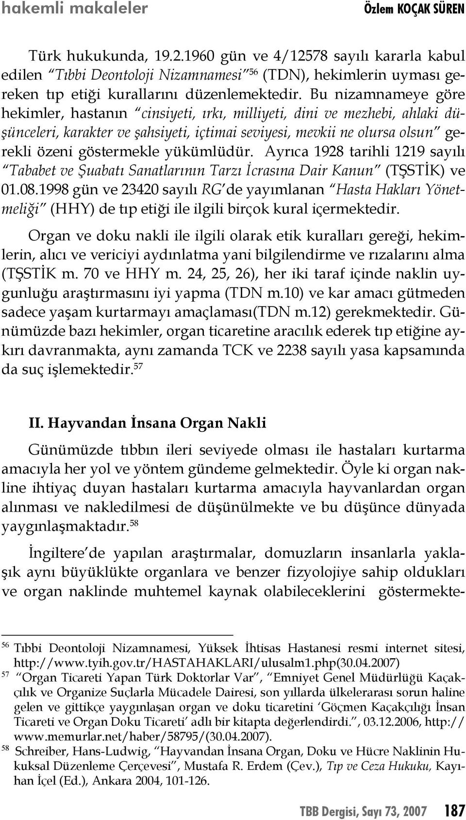 Bu nizamnameye göre hekimler, hastanın cinsiyeti, ırkı, milliyeti, dini ve mezhebi, ahlaki düşünceleri, karakter ve şahsiyeti, içtimai seviyesi, mevkii ne olursa olsun gerekli özeni göstermekle