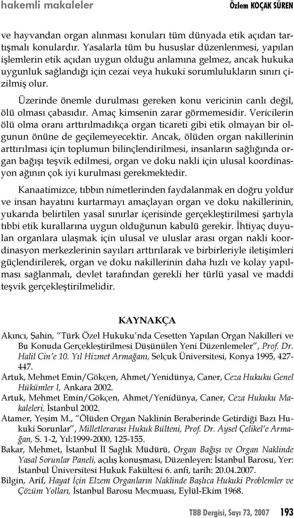 Üzerinde önemle durulması gereken konu vericinin canlı değil, ölü olması çabasıdır. Amaç kimsenin zarar görmemesidir.