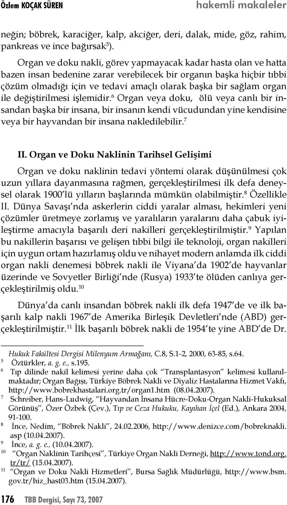 organ ile değiştirilmesi işlemidir. Organ veya doku, ölü veya canlı bir insandan başka bir insana, bir insanın kendi vücudundan yine kendisine veya bir hayvandan bir insana nakledilebilir. II.