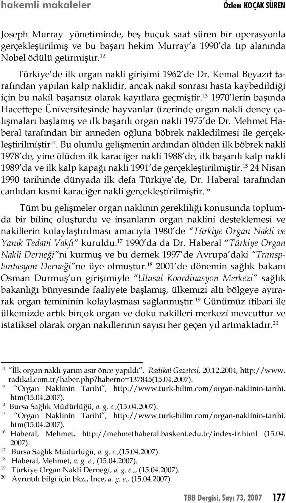 13 1970 lerin başında Hacettepe Üniversitesinde hayvanlar üzerinde organ nakli deney çalışmaları başlamış ve ilk başarılı organ nakli 1975 de Dr.