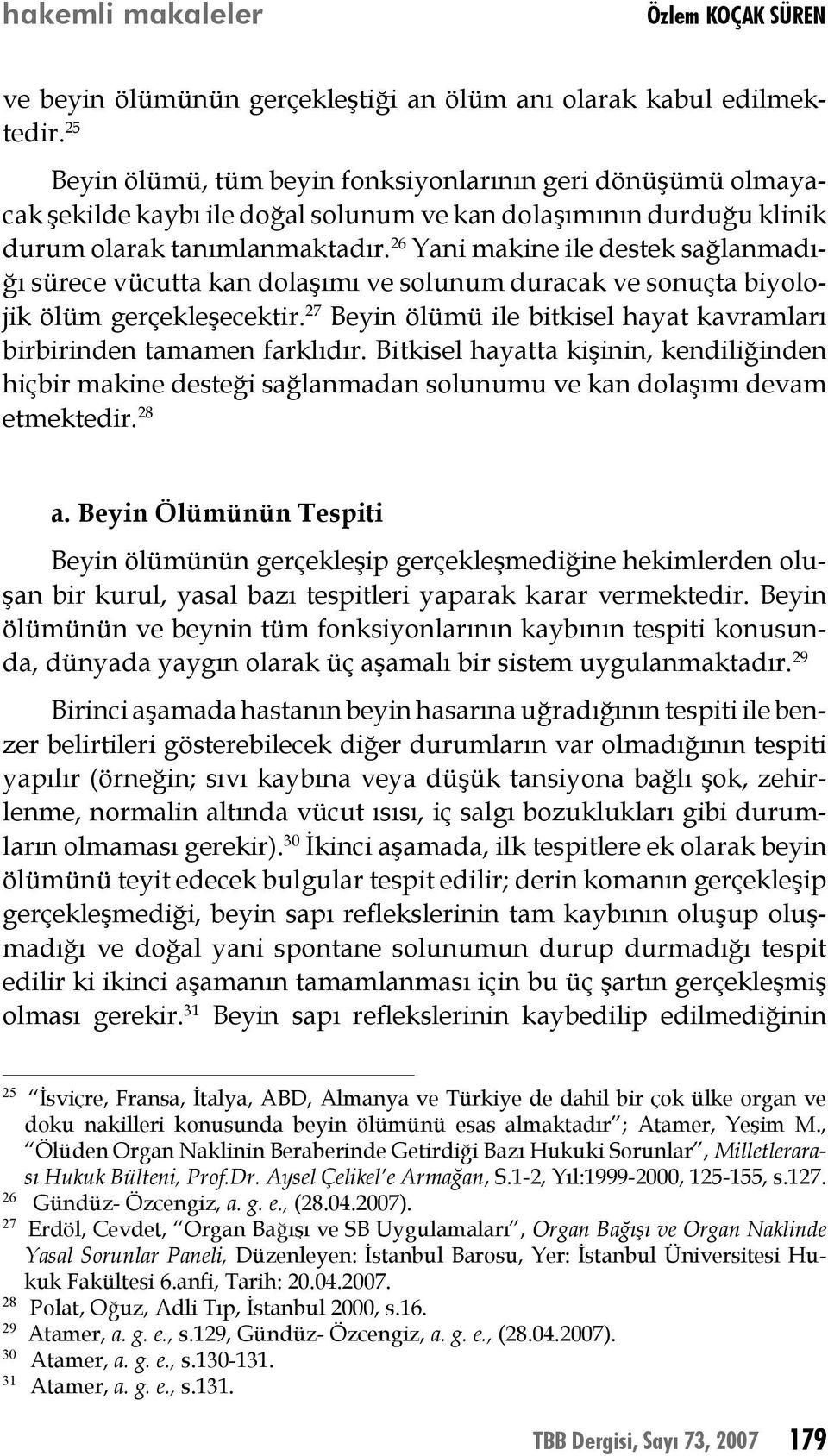 26 Yani makine ile destek sağlanmadığı sürece vücutta kan dolaşımı ve solunum duracak ve sonuçta biyolojik ölüm gerçekleşecektir.