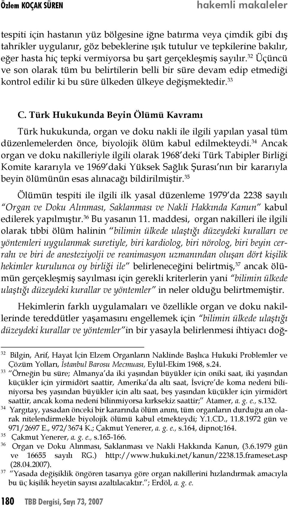 Türk Hukukunda Beyin Ölümü Kavramı Türk hukukunda, organ ve doku nakli ile ilgili yapılan yasal tüm düzenlemelerden önce, biyolojik ölüm kabul edilmekteydi.