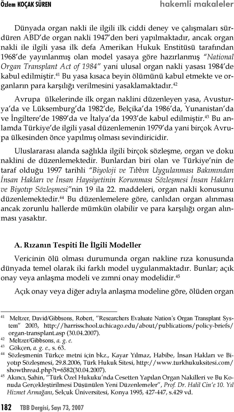 41 Bu yasa kısaca beyin ölümünü kabul etmekte ve organların para karşılığı verilmesini yasaklamaktadır.