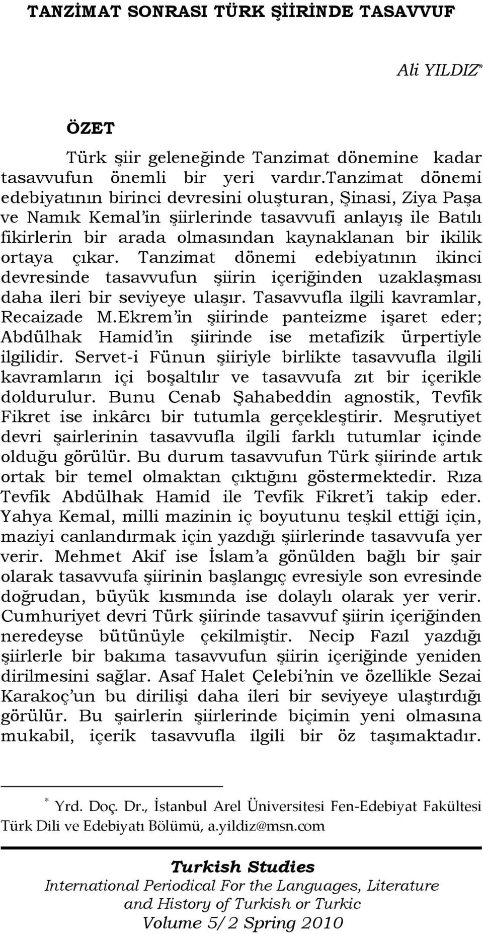 çıkar. Tanzimat dönemi edebiyatının ikinci devresinde tasavvufun şiirin içeriğinden uzaklaşması daha ileri bir seviyeye ulaşır. Tasavvufla ilgili kavramlar, Recaizade M.