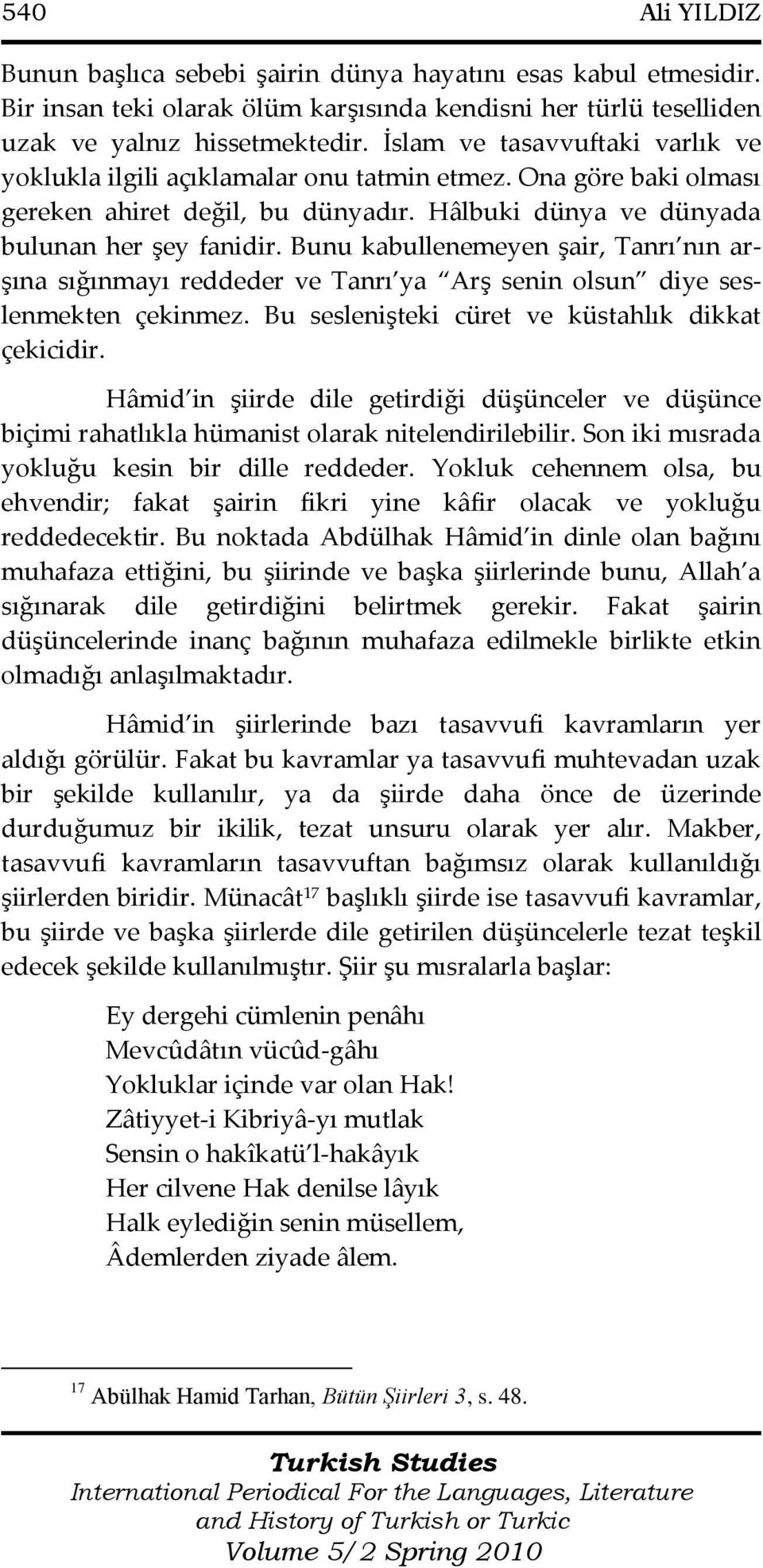 Bunu kabullenemeyen şair, Tanrı nın arşına sığınmayı reddeder ve Tanrı ya Arş senin olsun diye seslenmekten çekinmez. Bu seslenişteki cüret ve küstahlık dikkat çekicidir.