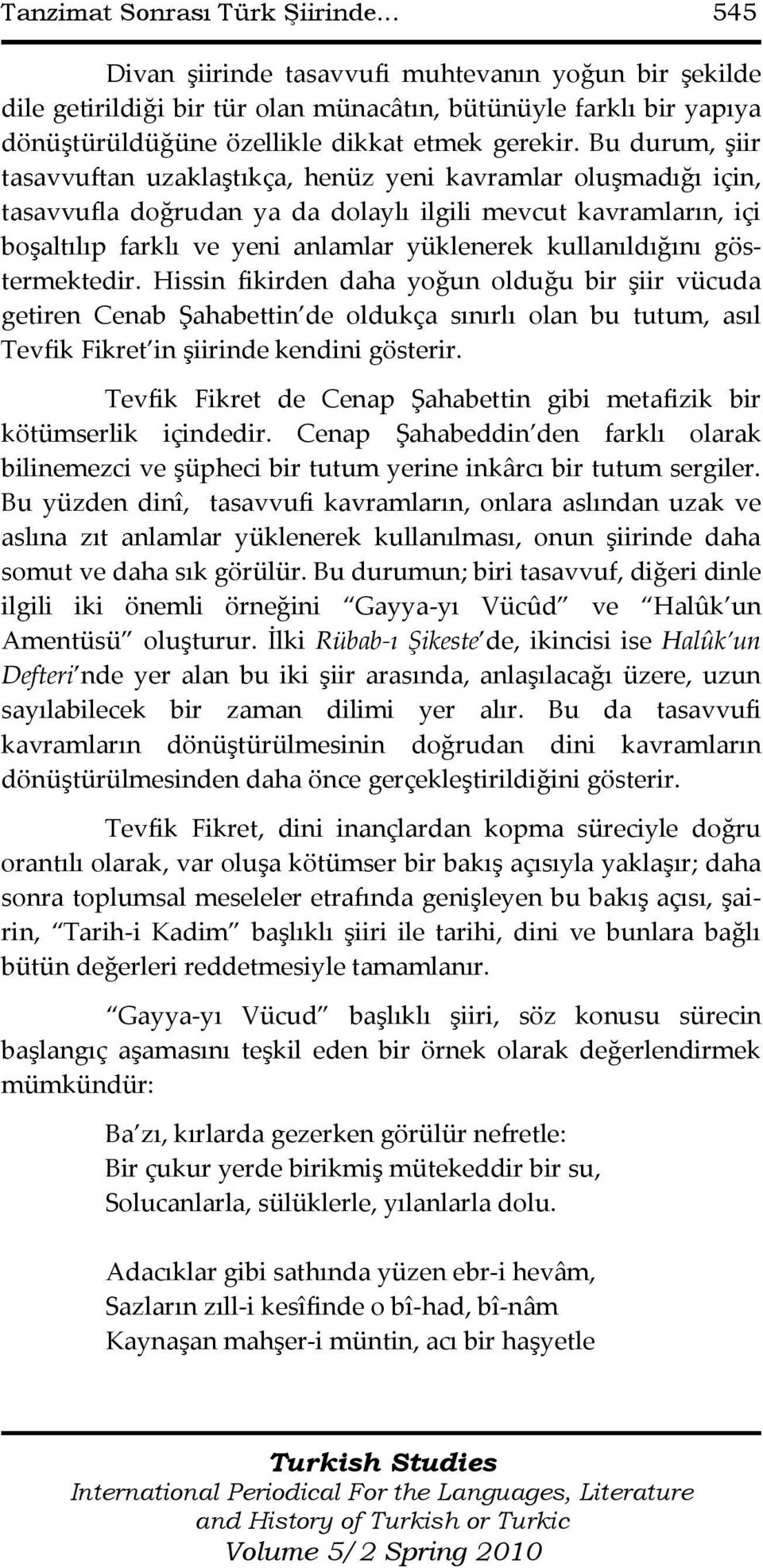 Bu durum, şiir tasavvuftan uzaklaştıkça, henüz yeni kavramlar oluşmadığı için, tasavvufla doğrudan ya da dolaylı ilgili mevcut kavramların, içi boşaltılıp farklı ve yeni anlamlar yüklenerek