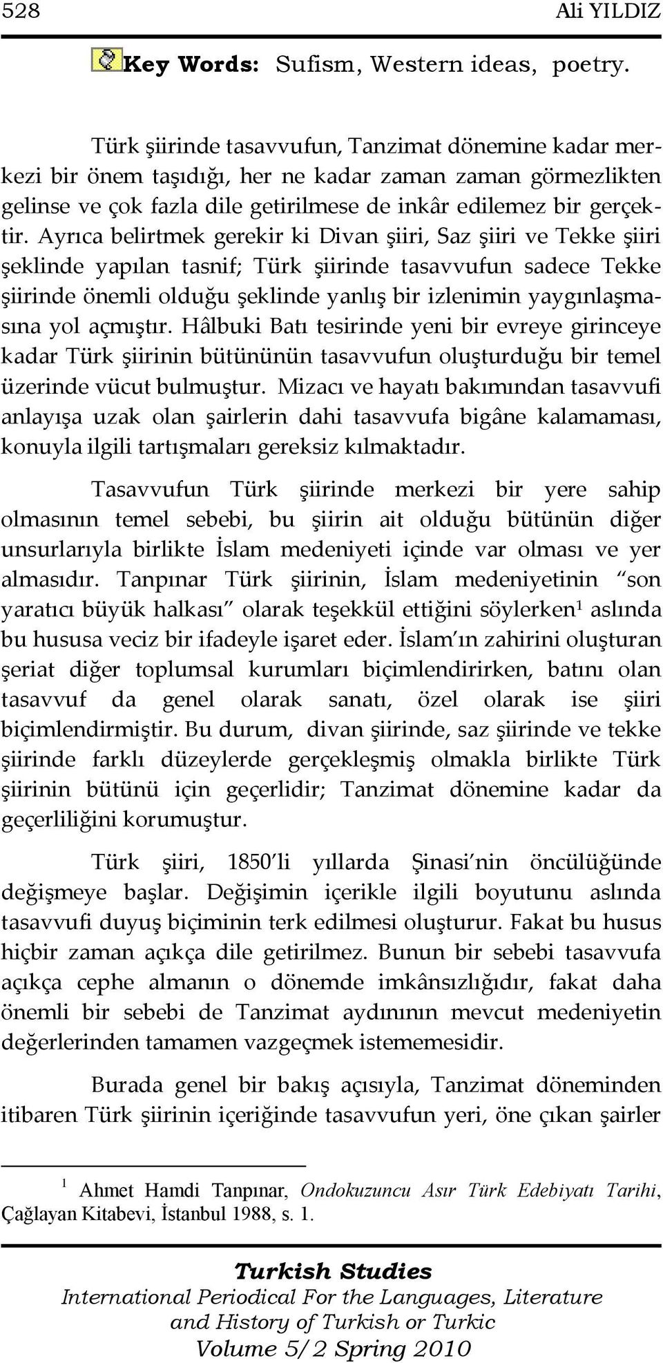 Ayrıca belirtmek gerekir ki Divan şiiri, Saz şiiri ve Tekke şiiri şeklinde yapılan tasnif; Türk şiirinde tasavvufun sadece Tekke şiirinde önemli olduğu şeklinde yanlış bir izlenimin yaygınlaşmasına