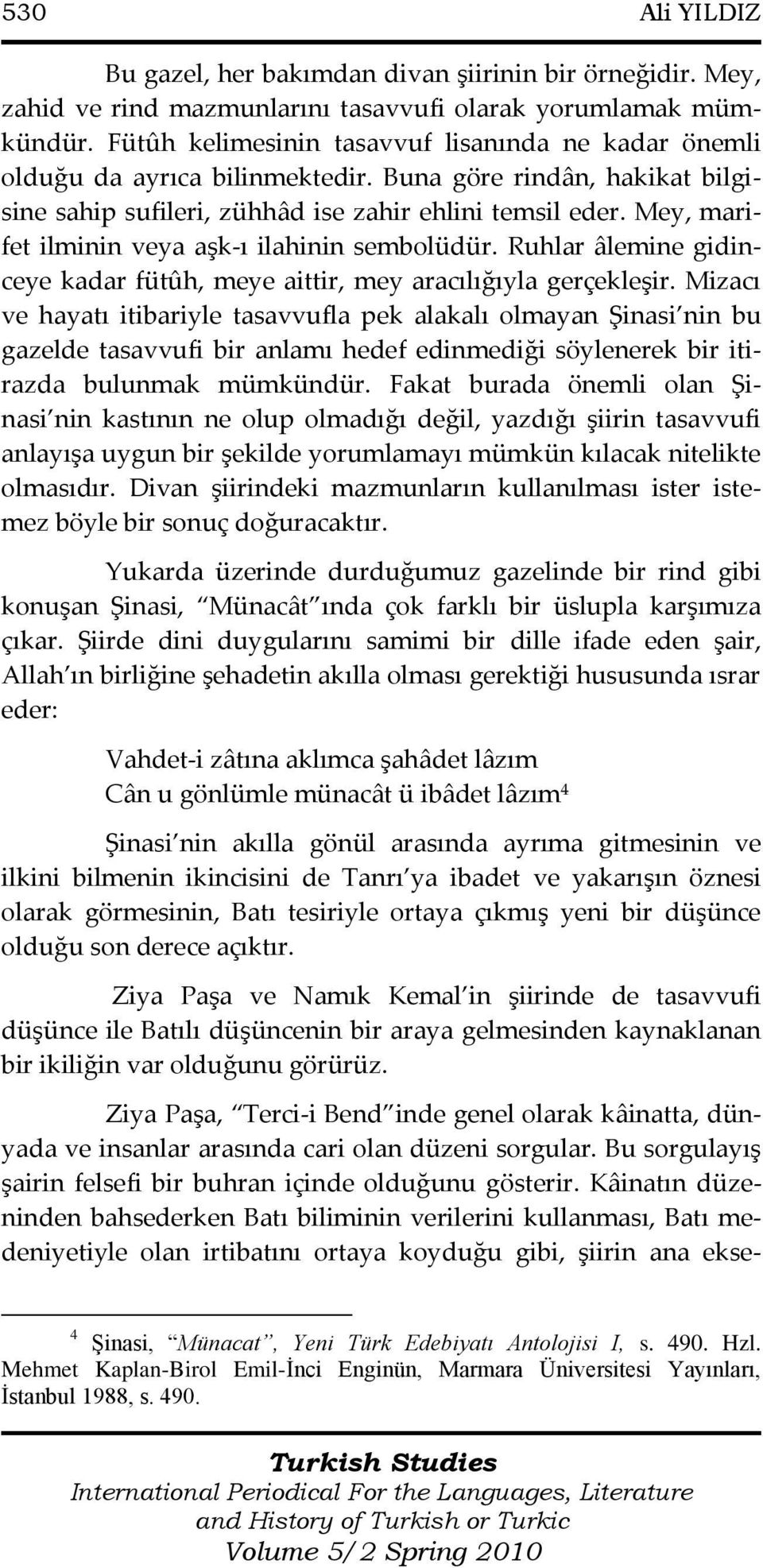 Mey, marifet ilminin veya aşk-ı ilahinin sembolüdür. Ruhlar âlemine gidinceye kadar fütûh, meye aittir, mey aracılığıyla gerçekleşir.