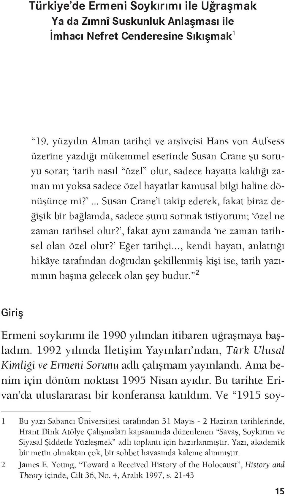 kamusal bilgi haline dönüşünce mi?... Susan Crane i takip ederek, fakat biraz değişik bir bağlamda, sadece şunu sormak istiyorum; özel ne zaman tarihsel olur?