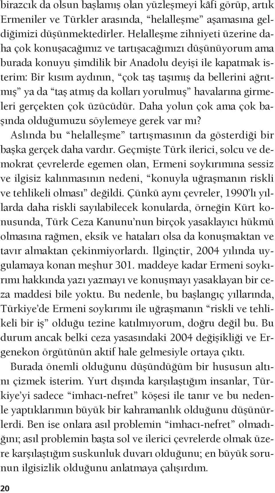 ağrıtmış ya da taş atmış da kolları yorulmuş havalarına girmeleri gerçekten çok üzücüdür. Daha yolun çok ama çok başında olduğumuzu söylemeye gerek var mı?