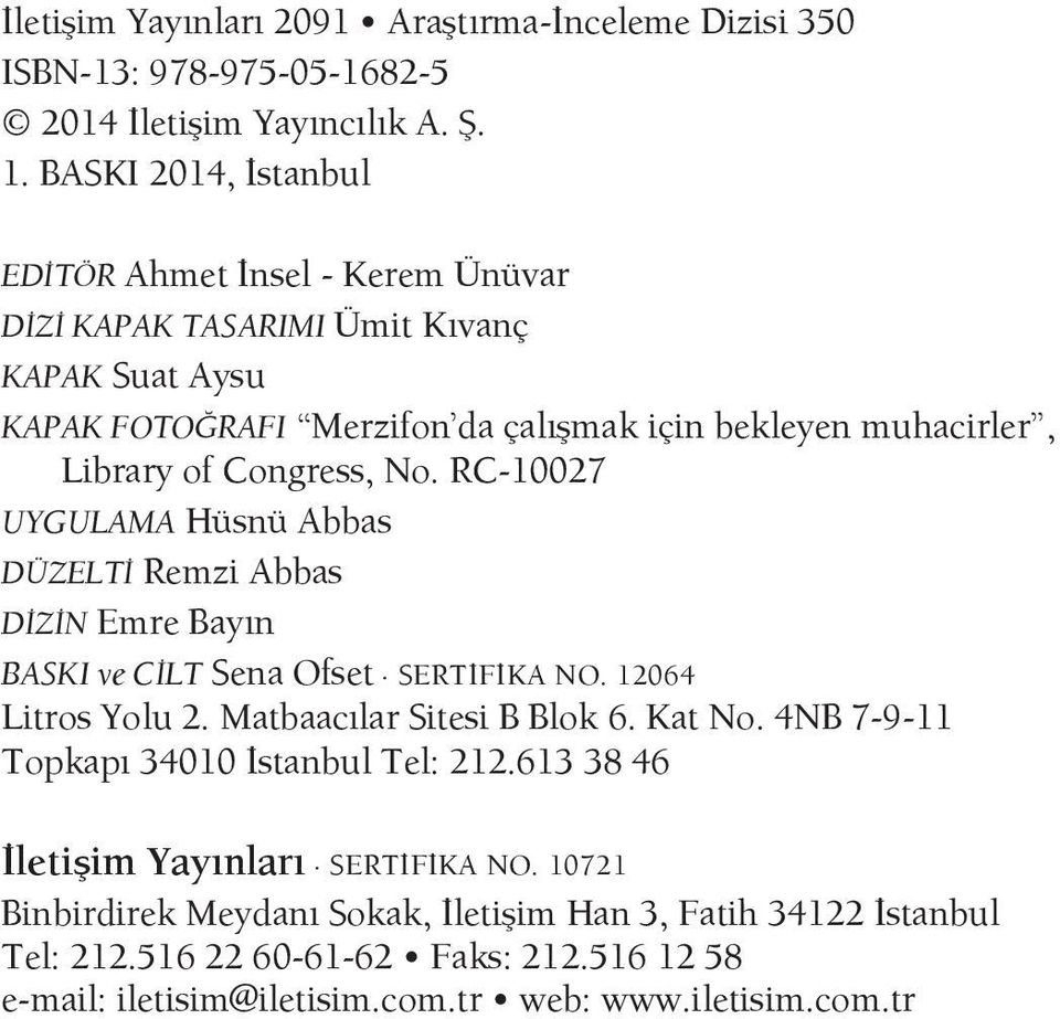 Congress, No. RC-10027 UYGULAMA Hüsnü Abbas DÜZELTİ Remzi Abbas DİZİN Emre Bayın BASKI ve CİLT Sena Ofset SERTİFİKA NO. 12064 Litros Yolu 2. Matbaacılar Sitesi B Blok 6. Kat No.