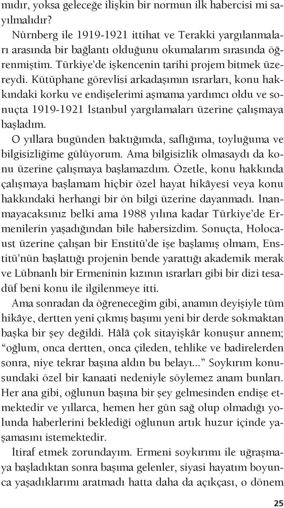 Kütüphane görevlisi arkadaşımın ısrarları, konu hakkındaki korku ve endişelerimi aşmama yardımcı oldu ve sonuçta 1919-1921 İstanbul yargılamaları üzerine çalışmaya başladım.