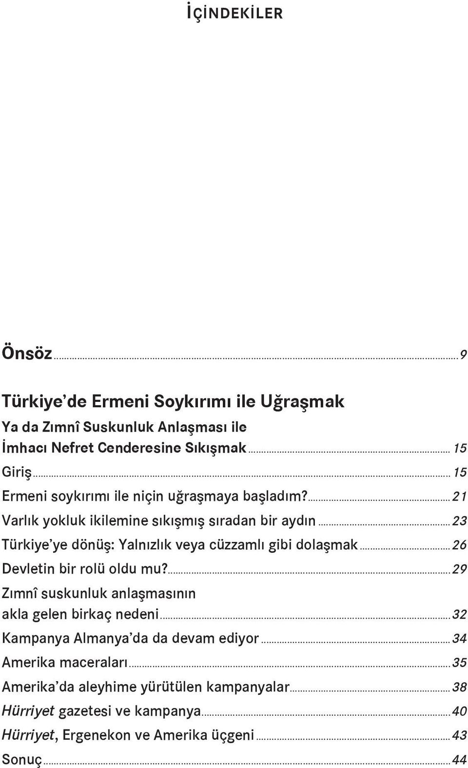 ..23 Türkiye ye dönüş: Yalnızlık veya cüzzamlı gibi dolaşmak...26 Devletin bir rolü oldu mu?...29 Zımnî suskunluk anlaşmasının akla gelen birkaç nedeni.