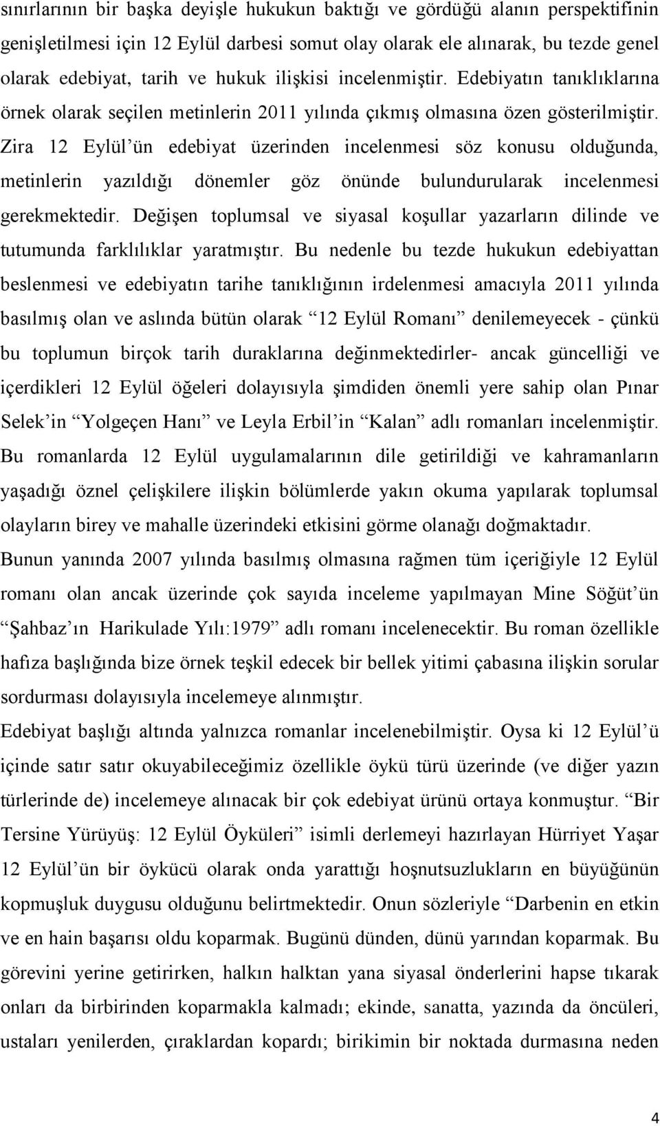 Zira 12 Eylül ün edebiyat üzerinden incelenmesi söz konusu olduğunda, metinlerin yazıldığı dönemler göz önünde bulundurularak incelenmesi gerekmektedir.