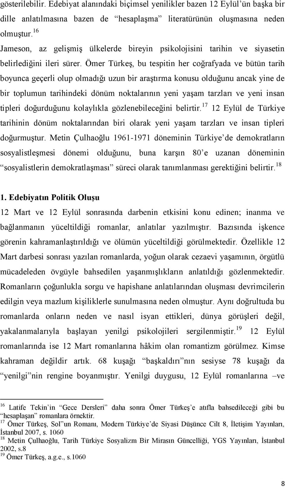 Ömer TürkeĢ, bu tespitin her coğrafyada ve bütün tarih boyunca geçerli olup olmadığı uzun bir araģtırma konusu olduğunu ancak yine de bir toplumun tarihindeki dönüm noktalarının yeni yaģam tarzları