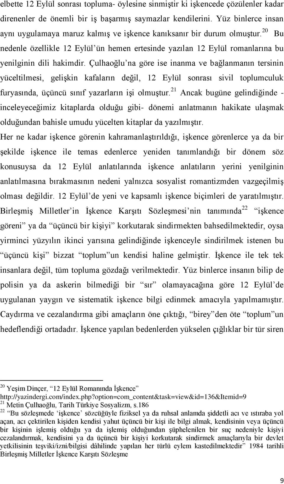 Çulhaoğlu na göre ise inanma ve bağlanmanın tersinin yüceltilmesi, geliģkin kafaların değil, 12 Eylül sonrası sivil toplumculuk furyasında, üçüncü sınıf yazarların iģi olmuģtur.