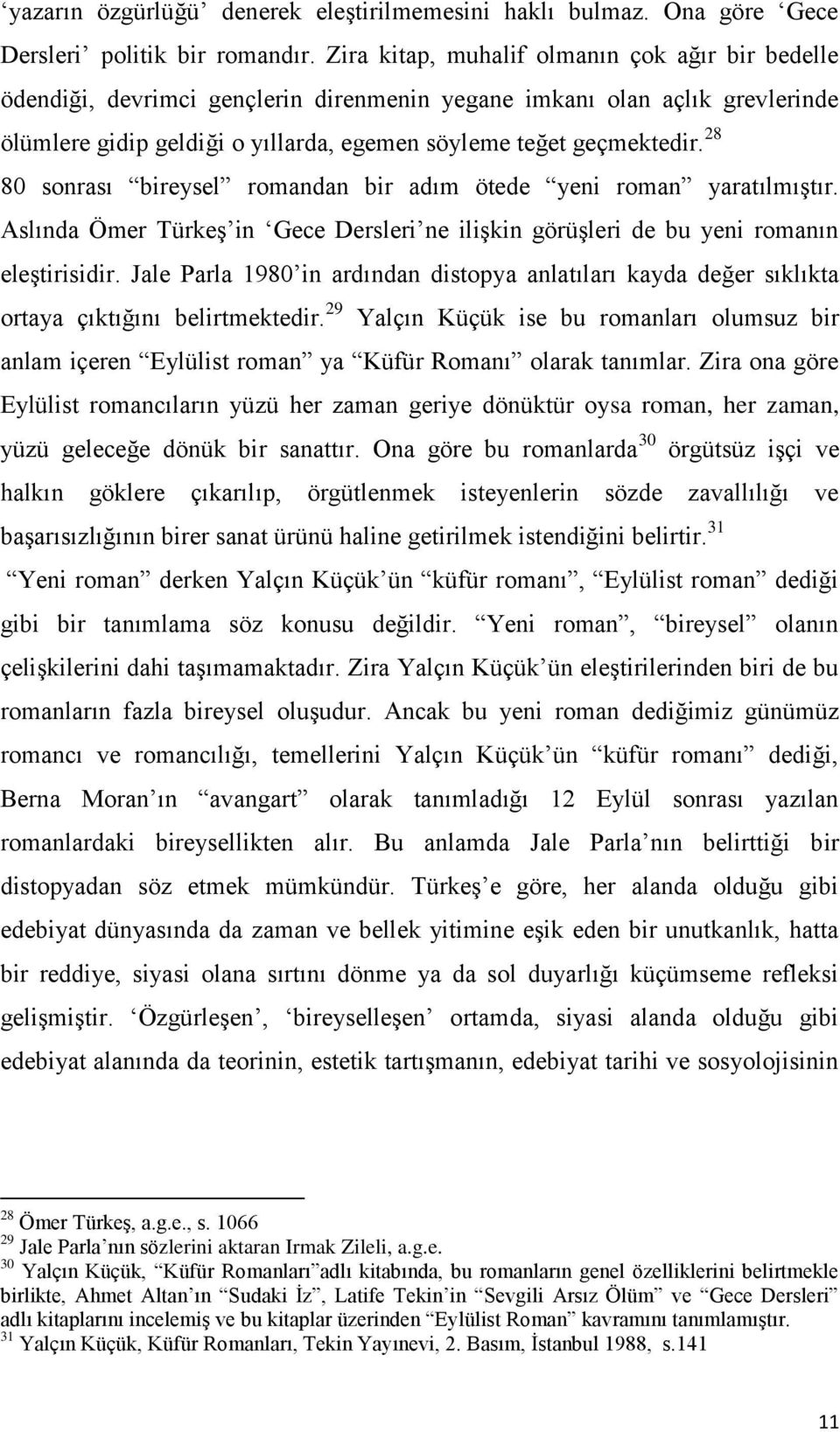 28 80 sonrası bireysel romandan bir adım ötede yeni roman yaratılmıģtır. Aslında Ömer TürkeĢ in Gece Dersleri ne iliģkin görüģleri de bu yeni romanın eleģtirisidir.