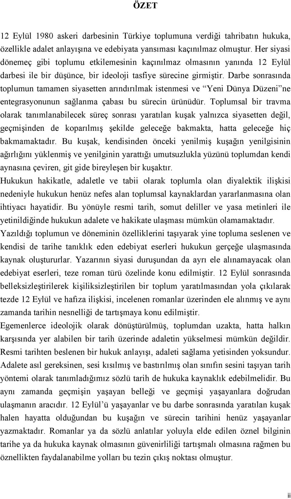 Darbe sonrasında toplumun tamamen siyasetten arındırılmak istenmesi ve Yeni Dünya Düzeni ne entegrasyonunun sağlanma çabası bu sürecin ürünüdür.