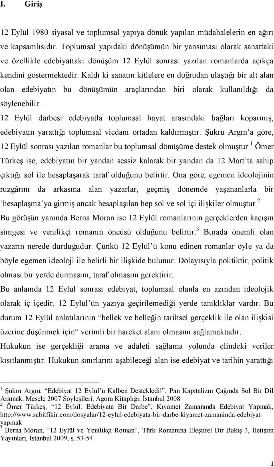 Kaldı ki sanatın kitlelere en doğrudan ulaģtığı bir alt alan olan edebiyatın bu dönüģümün araçlarından biri olarak kullanıldığı da söylenebilir.