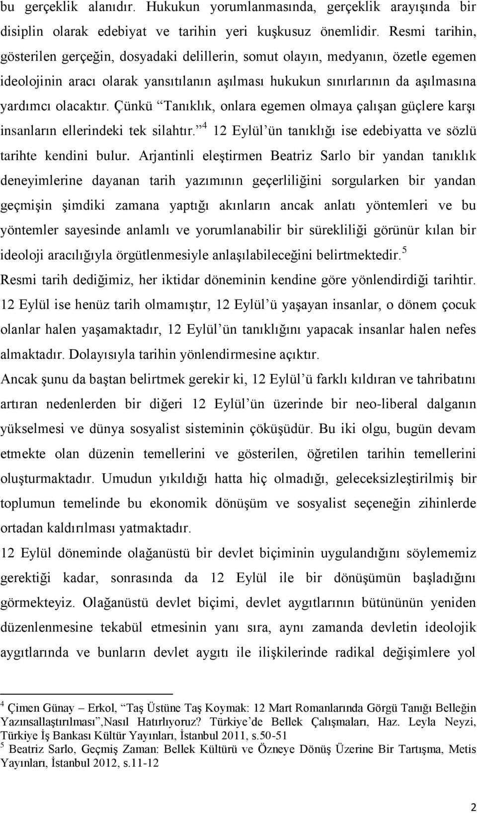 Çünkü Tanıklık, onlara egemen olmaya çalıģan güçlere karģı insanların ellerindeki tek silahtır. 4 12 Eylül ün tanıklığı ise edebiyatta ve sözlü tarihte kendini bulur.